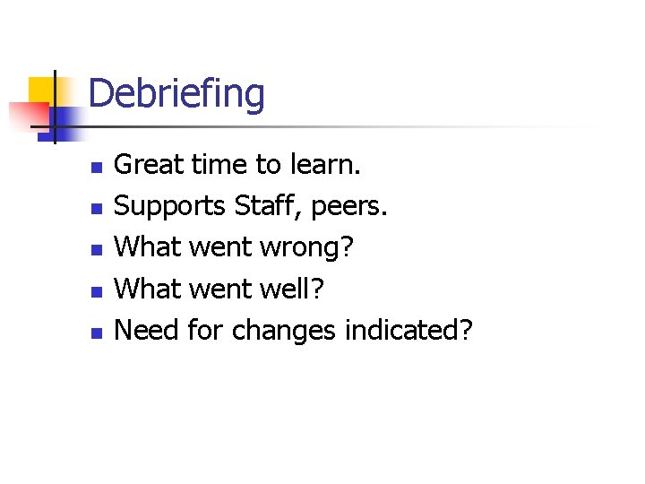 Debriefing n n n Great time to learn. Supports Staff, peers. What went wrong? Debriefing n n n Great time to learn. Supports Staff, peers. What went wrong?
