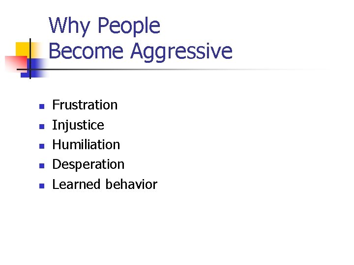 Why People Become Aggressive n n n Frustration Injustice Humiliation Desperation Learned behavior Why People Become Aggressive n n n Frustration Injustice Humiliation Desperation Learned behavior