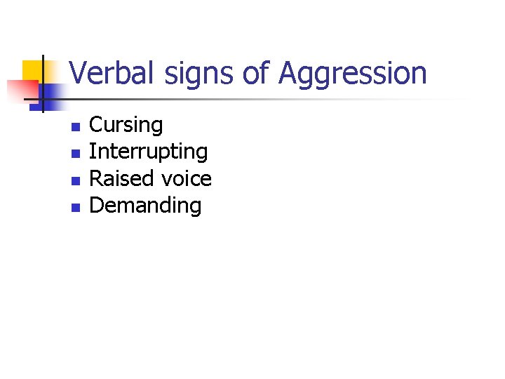 Verbal signs of Aggression n n Cursing Interrupting Raised voice Demanding Verbal signs of Aggression n n Cursing Interrupting Raised voice Demanding