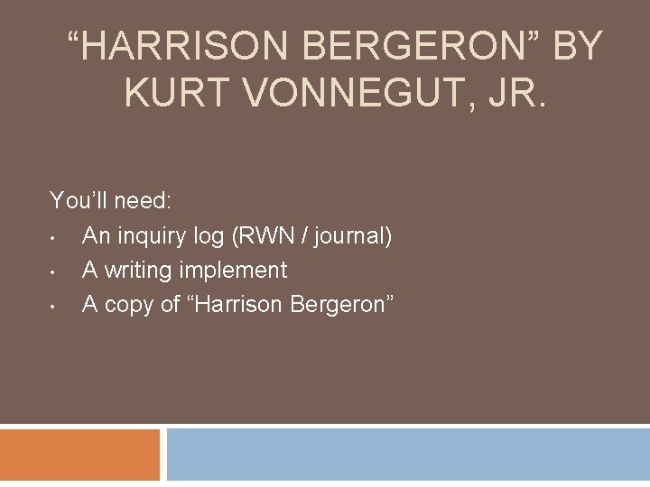 “HARRISON BERGERON” BY KURT VONNEGUT, JR. You’ll need: • An inquiry log (RWN /