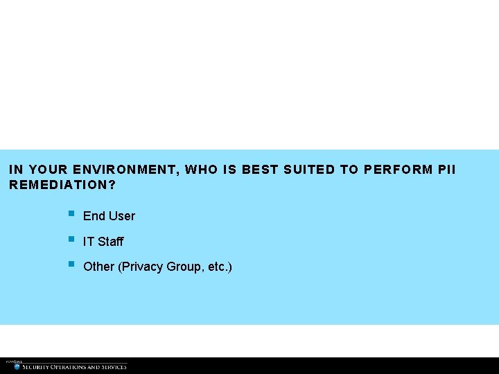 IN YOUR ENVIRONMENT, WHO IS BEST SUITED TO PERFORM PII REMEDIATION? § § § IN YOUR ENVIRONMENT, WHO IS BEST SUITED TO PERFORM PII REMEDIATION? § § §