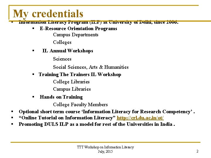 My credentials § Information Literacy Program (ILP) at University of Delhi, since 2006. §