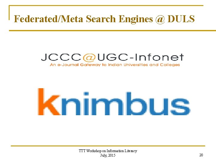  Federated/Meta Search Engines @ DULS TTT Workshop on Information Literacy July, 2015 20