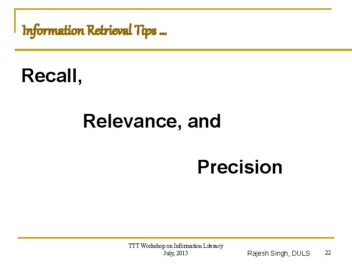 Information Retrieval Tips … Recall, Relevance, and Precision TTT Workshop on Information Literacy July,