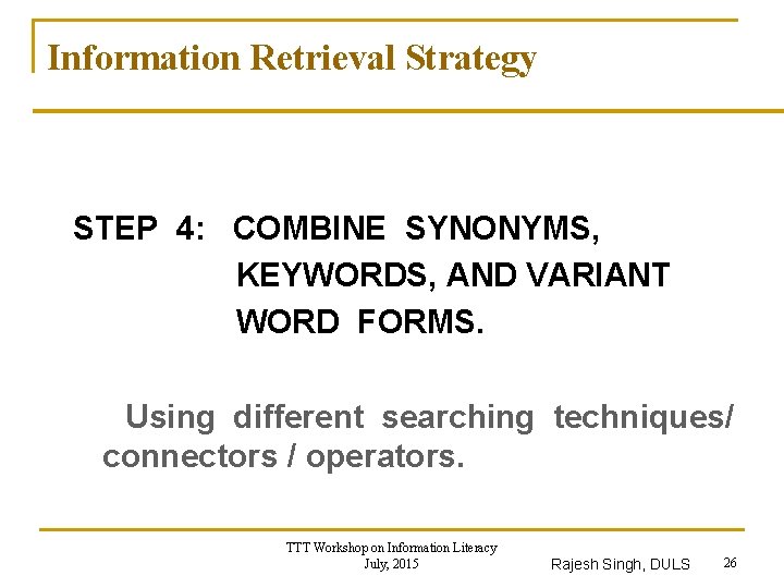 Information Retrieval Strategy STEP 4: COMBINE SYNONYMS, KEYWORDS, AND VARIANT WORD FORMS. Using different