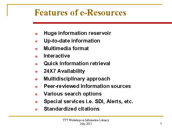 Features of e-Resources Huge information reservoir Up-to-date information Multimedia format Interactive Quick information retrieval