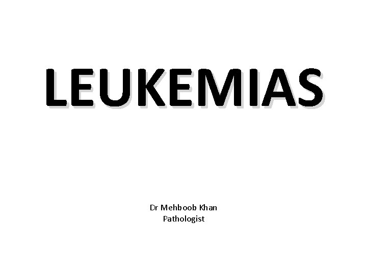 LEUKEMIAS Dr Mehboob Khan Pathologist 