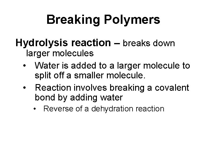 Breaking Polymers Hydrolysis reaction – breaks down larger molecules • Water is added to