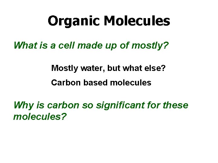 Organic Molecules What is a cell made up of mostly? Mostly water, but what