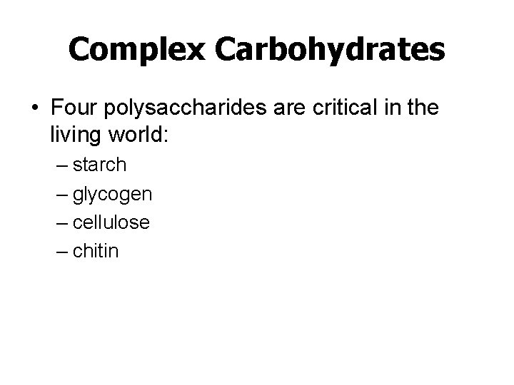 Complex Carbohydrates • Four polysaccharides are critical in the living world: – starch –