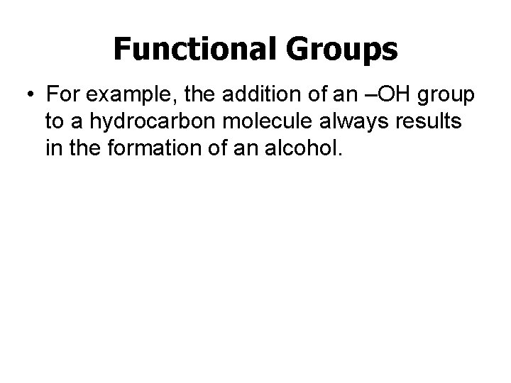 Functional Groups • For example, the addition of an –OH group to a hydrocarbon