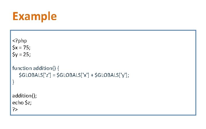 Example <? php $x = 75; $y = 25; function addition() { $GLOBALS['z'] =