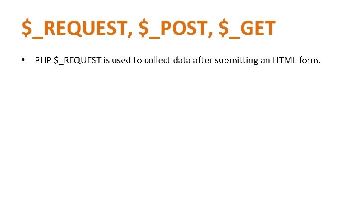 $_REQUEST, $_POST, $_GET • PHP $_REQUEST is used to collect data after submitting an $_REQUEST, $_POST, $_GET • PHP $_REQUEST is used to collect data after submitting an