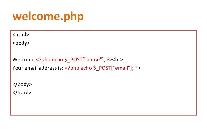 welcome. php <html> <body> Welcome <? php echo $_POST["name"]; ? > Your email address