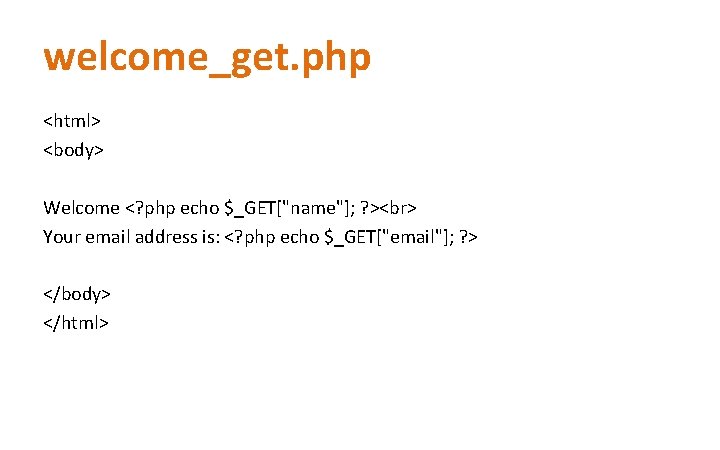 welcome_get. php <html> <body> Welcome <? php echo $_GET["name"]; ? > Your email address