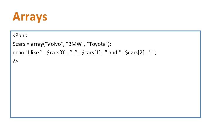 Arrays <? php $cars = array("Volvo", "BMW", "Toyota"); echo "I like ". $cars[0]. ",