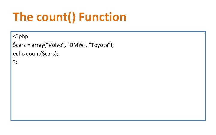 The count() Function <? php $cars = array("Volvo", "BMW", "Toyota"); echo count($cars); ? > The count() Function <? php $cars = array("Volvo", "BMW", "Toyota"); echo count($cars); ? >