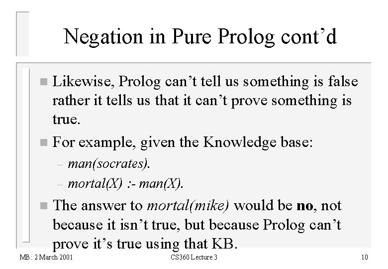 Negation in Pure Prolog cont’d Likewise, Prolog can’t tell us something is false rather