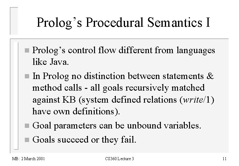 Prolog’s Procedural Semantics I Prolog’s control flow different from languages like Java. n In
