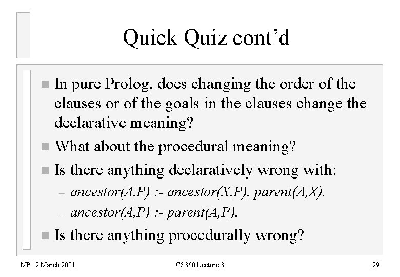 Quick Quiz cont’d In pure Prolog, does changing the order of the clauses or