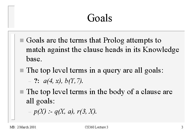 Goals are the terms that Prolog attempts to match against the clause heads in