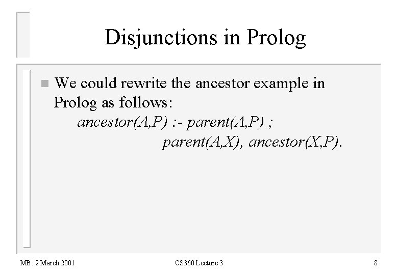 Disjunctions in Prolog n We could rewrite the ancestor example in Prolog as follows: