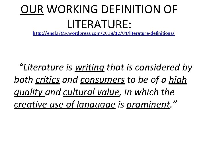 OUR WORKING DEFINITION OF LITERATURE: http: //engl 278 w. wordpress. com/2008/12/04/literature-definitions/ “Literature is writing