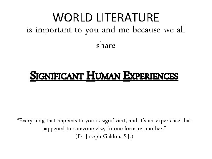 WORLD LITERATURE is important to you and me because we all share SIGNIFICANT HUMAN