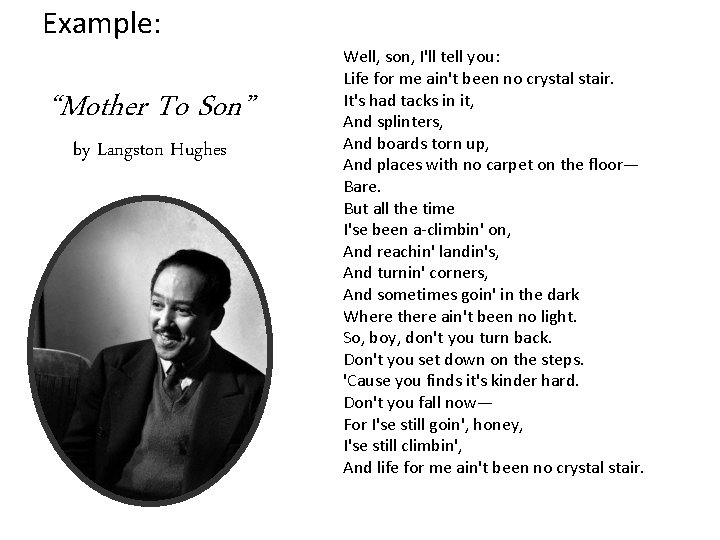 Example: “Mother To Son” by Langston Hughes Well, son, I'll tell you: Life for