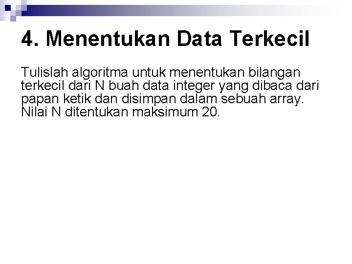 4. Menentukan Data Terkecil Tulislah algoritma untuk menentukan bilangan terkecil dari N buah data