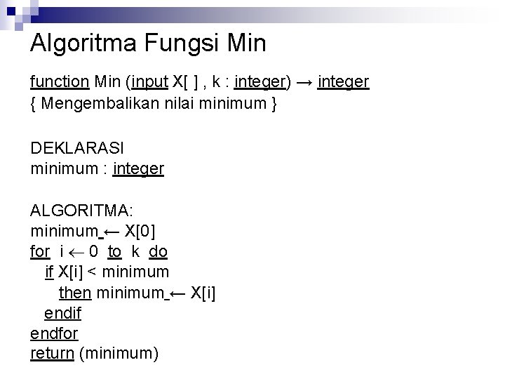 Algoritma Fungsi Min function Min (input X[ ] , k : integer) → integer