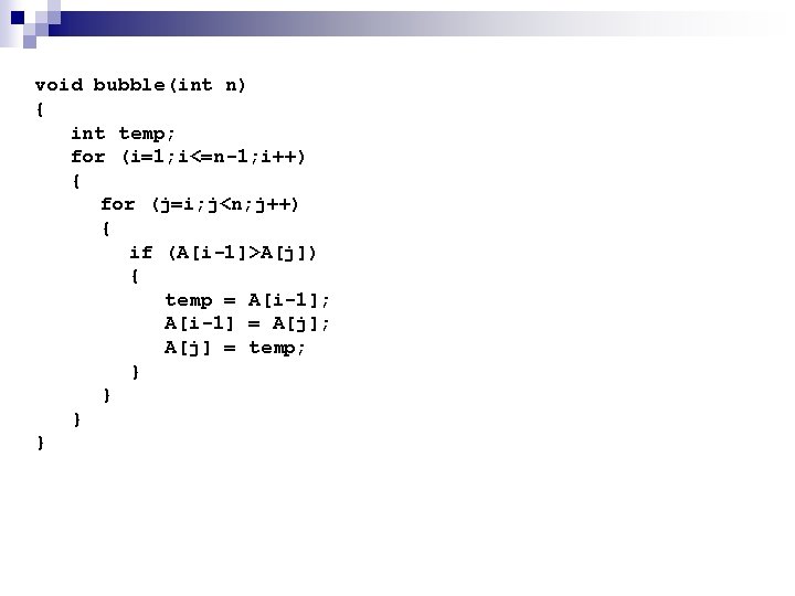 void bubble(int n) { int temp; for (i=1; i<=n-1; i++) { for (j=i; j<n;