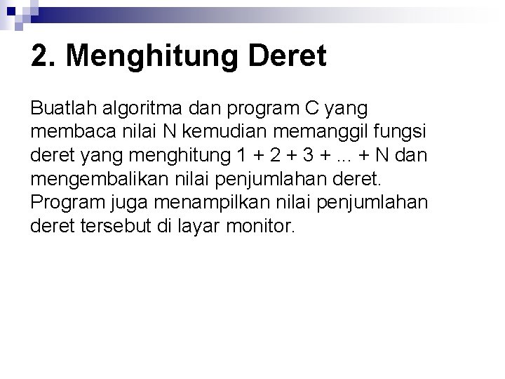 2. Menghitung Deret Buatlah algoritma dan program C yang membaca nilai N kemudian memanggil