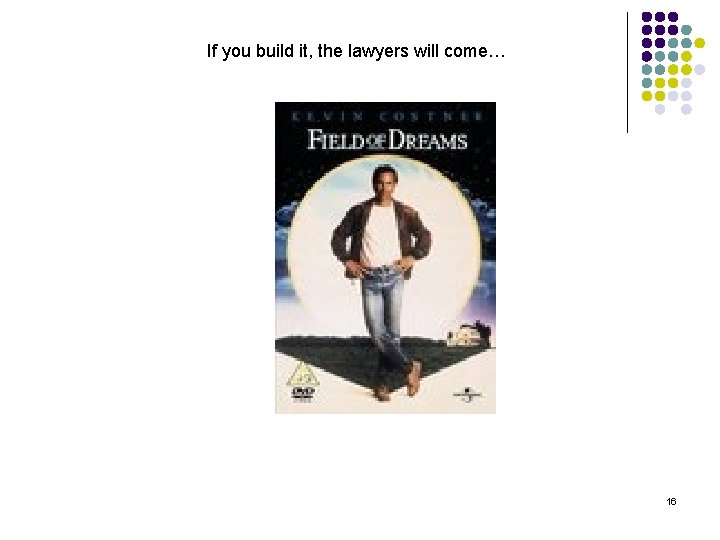 If you build it, the lawyers will come… 16 