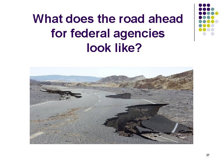 What does the road ahead for federal agencies look like? 37 