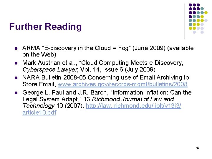 Further Reading l l ARMA “E-discovery in the Cloud = Fog” (June 2009) (available