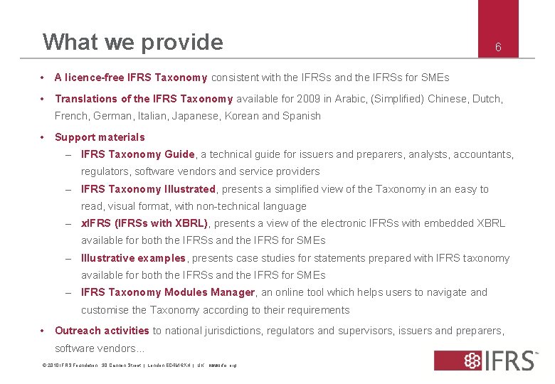 What we provide 6 • A licence-free IFRS Taxonomy consistent with the IFRSs and
