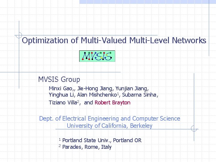 Optimization of Multi-Valued Multi-Level Networks MVSIS Group Minxi Gao, , Jie-Hong Jiang, Yunjian Jiang,