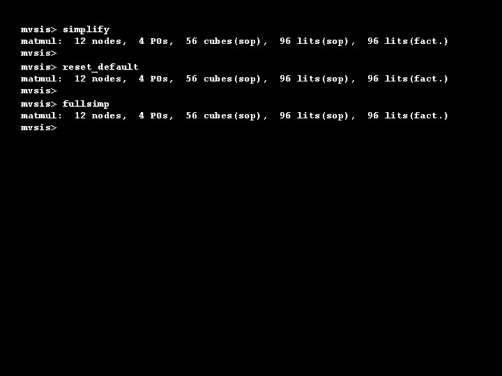 mvsis> simplify matmul: 12 nodes, 4 POs, mvsis> reset_default matmul: 12 nodes, 4 POs,