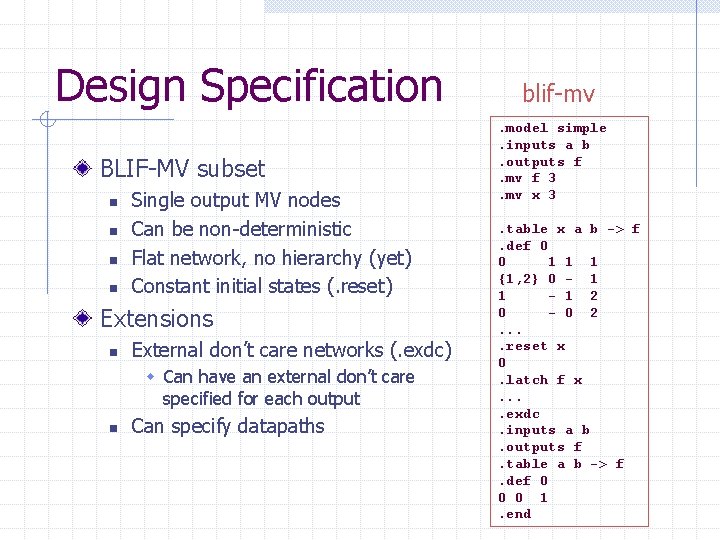 Design Specification BLIF-MV subset n n Single output MV nodes Can be non-deterministic Flat