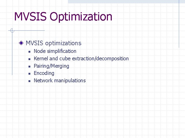 MVSIS Optimization MVSIS optimizations n n n Node simplification Kernel and cube extraction/decomposition Pairing/Merging