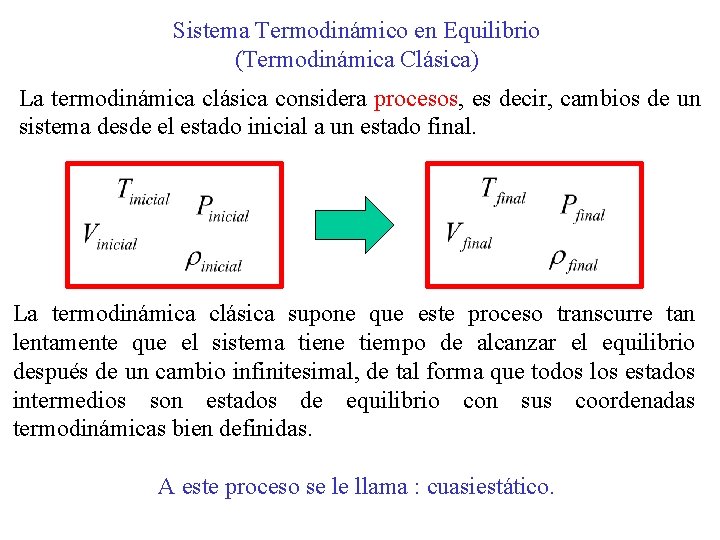 Sistema Termodinámico en Equilibrio (Termodinámica Clásica) La termodinámica clásica considera procesos, es decir, cambios