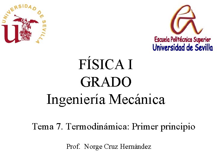 FÍSICA I GRADO Ingeniería Mecánica Tema 7. Termodinámica: Primer principio Prof. Norge Cruz Hernández