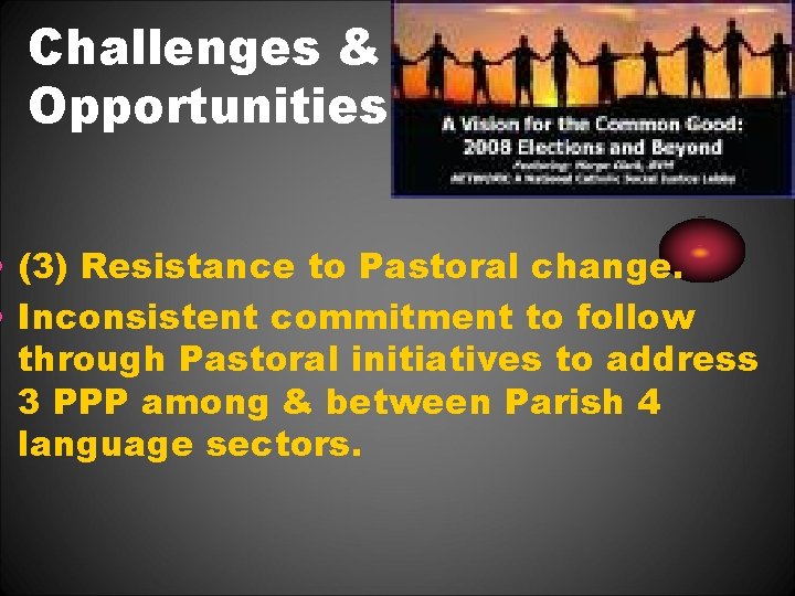 Challenges & Opportunities • (3) Resistance to Pastoral change. • Inconsistent commitment to follow Challenges & Opportunities • (3) Resistance to Pastoral change. • Inconsistent commitment to follow