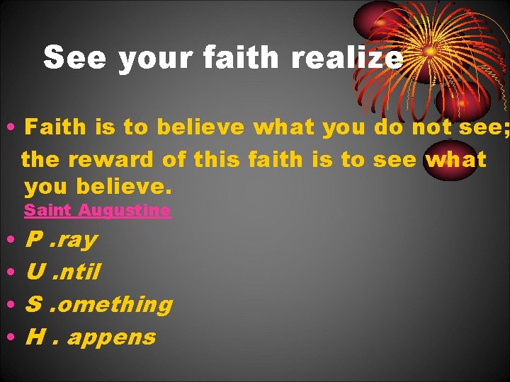 See your faith realize • Faith is to believe what you do not see;