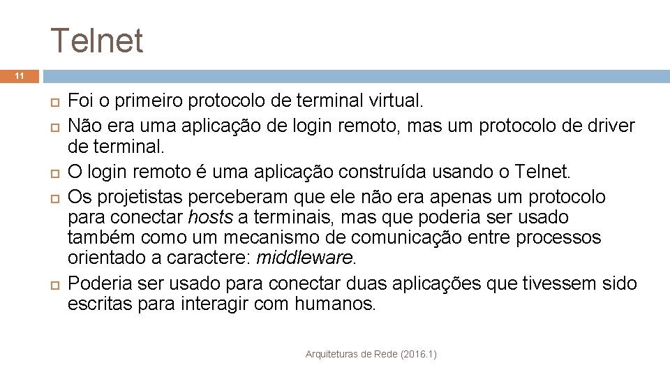 Telnet 11 Foi o primeiro protocolo de terminal virtual. Não era uma aplicação de