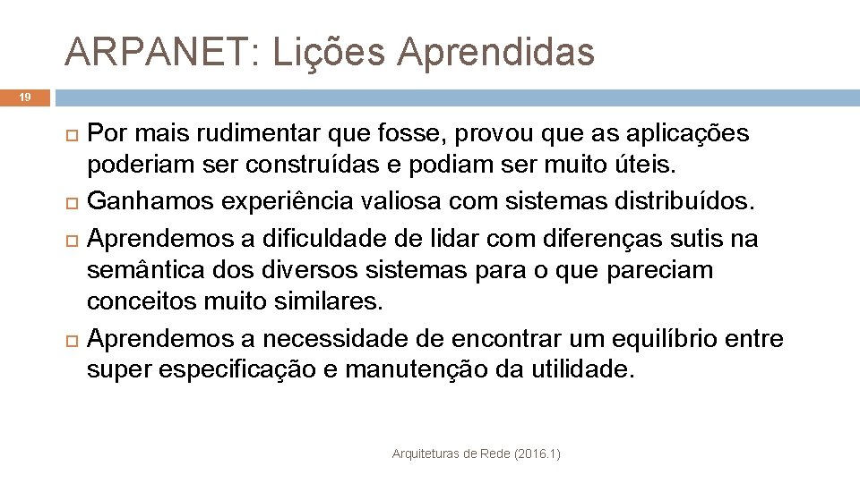 ARPANET: Lições Aprendidas 19 Por mais rudimentar que fosse, provou que as aplicações poderiam