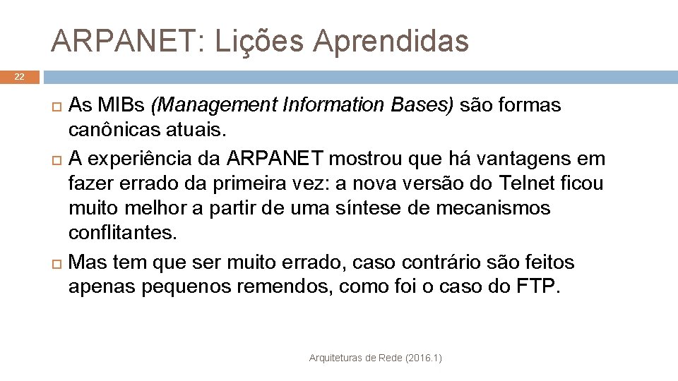 ARPANET: Lições Aprendidas 22 As MIBs (Management Information Bases) são formas canônicas atuais. A