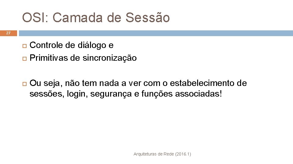 OSI: Camada de Sessão 27 Controle de diálogo e Primitivas de sincronização Ou seja,