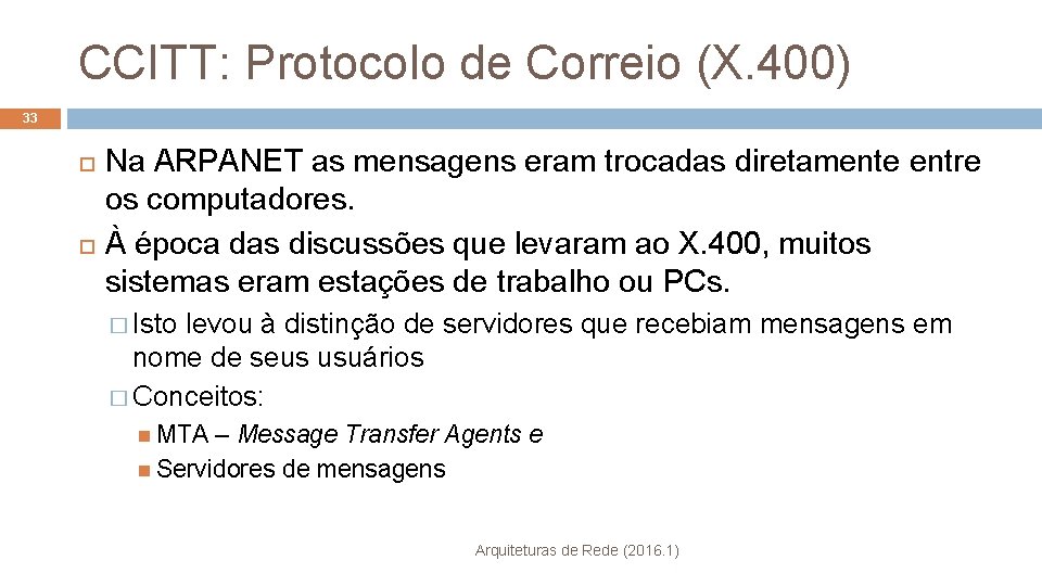 CCITT: Protocolo de Correio (X. 400) 33 Na ARPANET as mensagens eram trocadas diretamente